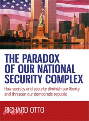The Paradox of Our National Security Complex ― How Secrecy and Security Diminish Our Liberty and Threaten Our Democratic Republic