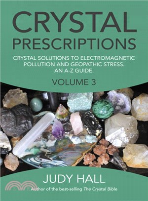 Crystal Prescriptions ─ Crystal Solutions to Electromagnetic Pollution and Geopathic Stress: An A-Z Guide