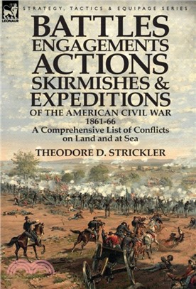 Battles, Engagements, Actions, Skirmishes and Expeditions of the American Civil War, 1861-66：A Comprehensive List of Conflicts on Land and at Sea