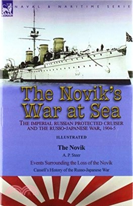 The Novik's War at Sea：the Imperial Russian Protected Cruiser and the Russo-Japanese War, 1904-5: The Novik by A. P. Steer & Events Surrounding the Loss of the Novik from Cassell's History of the Russ