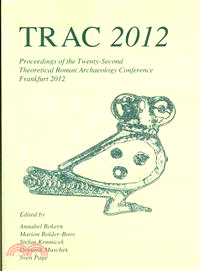 TRAC 2012 ― Proceedings of the Twenty-Second Annual Theoretical Roman Archaeology Conference, Frankfurt 2012