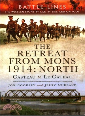 The Retreat from Mons 1914 North ─ Casteau to Le Cateau the Western Front by Car, by Bike and on Foot