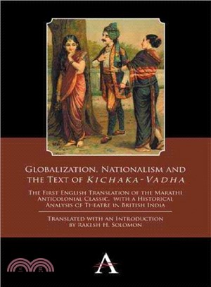 Globalization, Nationalism and the Text of Kichaka-vadha ― The First English Translation of the Marathi Anticolonial Classic, With a Historical Analysis of Theatre in British India