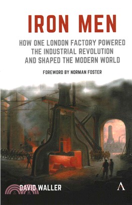 Iron Men ― How One London Factory Powered the Industrial Revolution and Shaped the Modern World