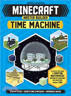 Minecraft Master Builder Time Machine ― A Step-by-step Guide to Creating Masterpieces Inspired by Buildings and Inventions Through Time!