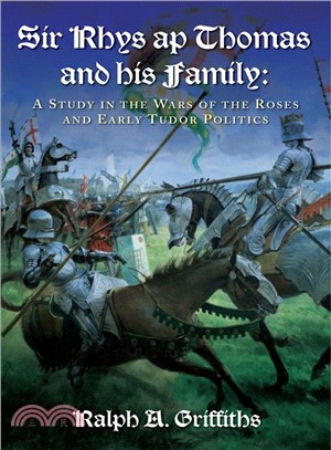 Sir Rhys Ap Thomas and His Family ― A Study in the Wars of the Roses and Early Tudor Politics