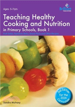 Teaching Healthy Cooking and Nutrition in Primary Schools, Book 1 2nd edition：Fruit Salad, Rainbow Sticks, Bread Pizza and Other Recipes