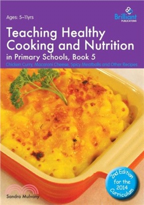 Teaching Healthy Cooking and Nutrition in Primary Schools, Book 5 2nd edition：Chicken Curry, Macaroni Cheese, Spicy Meatballs and Other Recipes