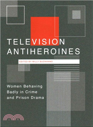 Television Antiheroines : Women Behaving Badly in Crime and Prison Drama