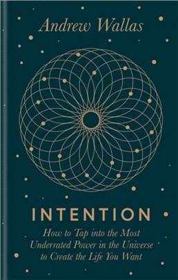 Intention ― How to Tap into the Most Underrated Power in the Universe