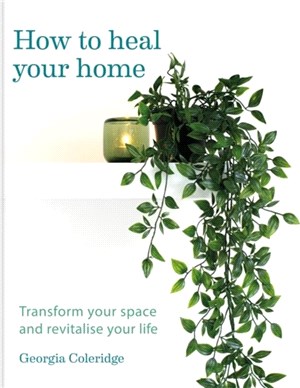How to Heal Your Home：Transform your space and revitalise your life