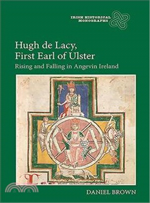 Hugh De Lacy, First Earl of Ulster ─ Rising and Falling in Angevin Ireland