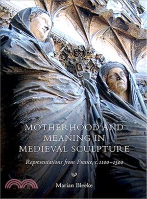 Motherhood and Meaning in Medieval Sculpture ― Representations from France, C.1100-1500