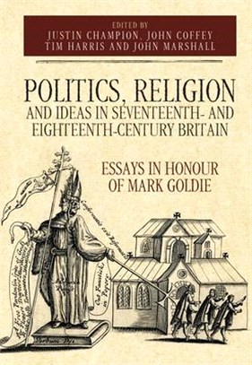 Politics, Religion and Ideas in Seventeenth- and Eighteenth-century Britain ― Essays in Honour of Mark Goldie