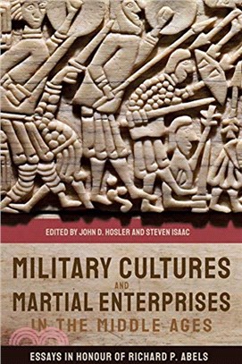 Military Cultures and Martial Enterprises in the Middle Ages：Essays in Honour of Richard P. Abels