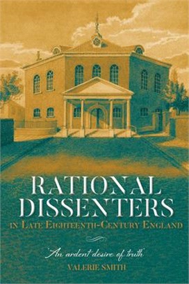 Rational Dissenters in Late Eighteenth-Century England: 'an Ardent Desire of Truth'