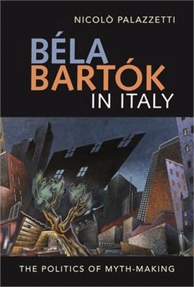 Béla Bartók in Italy: The Politics of Myth-Making