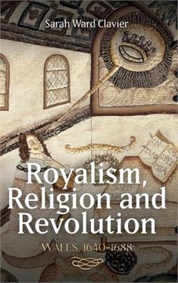 Royalism, Religion and Revolution: Wales, 1640-1688