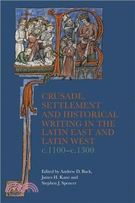 Crusade, Settlement and Historical Writing in the Latin East and Latin West, c. 1100-c.1300