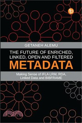 The Future of Enriched, Linked, Open and Filtered Metadata: Making Sense of Ifla Lrm, Rda, Linked Data and Bibframe