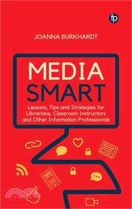 Media Smart: Lessons, Tips and Strategies for Librarians, Classroom Instructors and Other Information Professionals