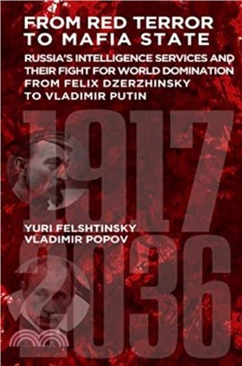 From Red Terror to Mafia State：Russia's Secret Intelligence Services and Their Fight for World Domination from Felix Dzerzhinsky to Vladimir Putin