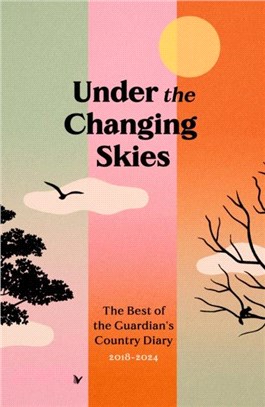 Under the Changing Skies：The Best of the Guardian's Country Diary, 2018-2024