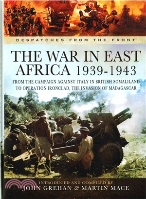 The War in East Africa 1939-1943 ─ From the Campaign Against Italy in British Somaliland to Operation Ironclad, the Invasion of Madagascar