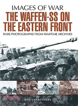 Images of War ─ The Waffen-SS on the Eastern Front Rare Photographs From Wartime Archives