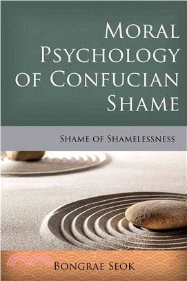 Moral psychology of Confucian shame :shame of shamelessness /