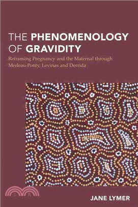 The Phenomenology of Gravidity ─ Reframing Pregnancy and the Maternal through Merleau-Ponty, Levinas and Derrida