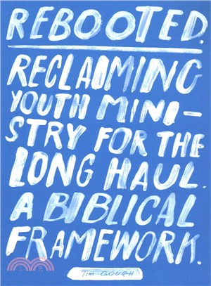 Rebooted ― Reclaiming Youth Ministry for the Long Haul - a Biblical Framework