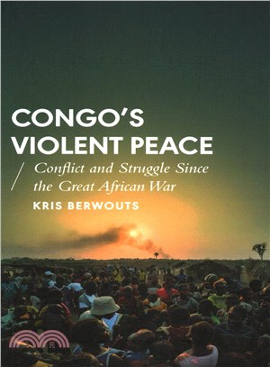 Congo's Violent Peace: Conflict and Struggle Since the Great African War