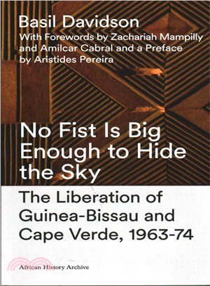 No Fist Is Big Enough to Hide the Sky: The Liberation of Guinea-Bissau and Cape Verde, 1963-74