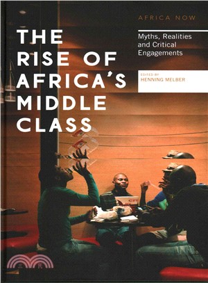 The Rise of Africa's Middle Class: Myths, Realities and Critical Engagements