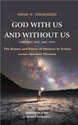 God With Us and Without Us, Volumes One and Two：The Beauty and Power of Oneness in Trinity versus Absolute Oneness