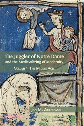 The Juggler of Notre Dame and the Medievalizing of Modernity：Volume 1: The Middle Ages