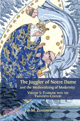 The Juggler of Notre Dame and the Medievalizing of Modernity：Volume 5: Tumbling Into the Twentieth Century