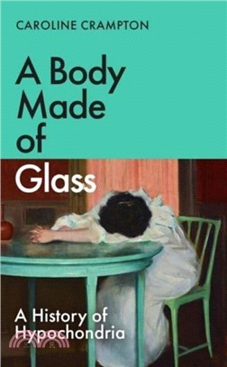 A Body Made of Glass：A History of Hypochondria