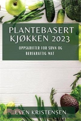 Plantebasert Kjøkken 2023: Oppskrifter for Sunn og Bærekraftig Mat