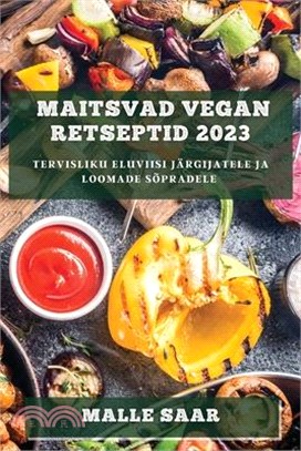 Maitsvad Vegan Retseptid 2023: Tervisliku Eluviisi Järgijatele ja Loomade Sõpradele