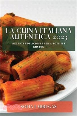 La Cuina Italiana Autèntica 2023: Receptes Delicioses Per a Tots els Gustos