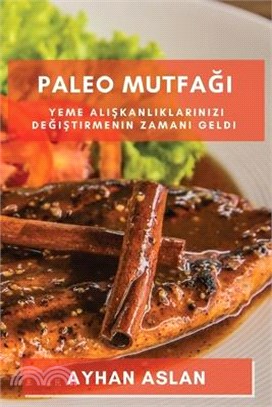 Paleo Mutfağı: Yeme alışkanlıklarınızı değiştirmenin zamanı geldi