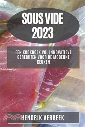 Sous Vide 2023: Een Kookboek vol Innovatieve Gerechten voor de Moderne Keuken