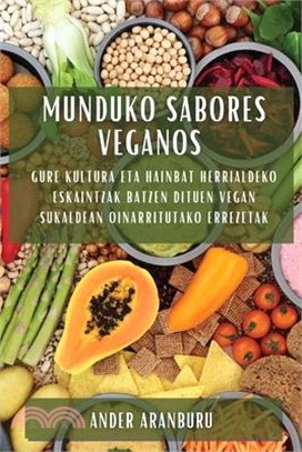 Munduko Sabores Veganos: Gure Kultura eta Hainbat Herrialdeko Eskaintzak Batzen Dituen Vegan Sukaldean Oinarritutako Errezetak