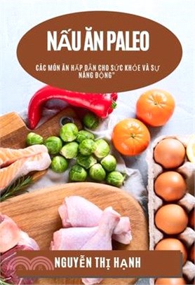 Nấu Ăn Paleo: Các Món Ăn Hấp Dẫn cho Sức Khỏe và Sự Năng Động