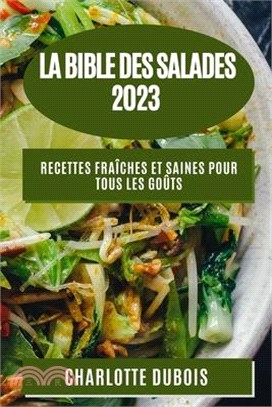 La Bible des Salades 2023: Recettes Fraîches et Saines pour Tous les Goûts