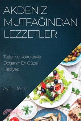 Akdeniz Mutfağından Lezzetler: Tatları ve Kokularıyla Doğanın En Güzel Hediyesi