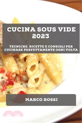 Cucina Sous Vide 2023: Tecniche, ricette e consigli per cucinare perfettamente ogni volta