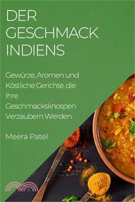 Der Geschmack Indiens: Gewürze, Aromen und Köstliche Gerichte, die Ihre Geschmacksknospen Verzaubern Werden